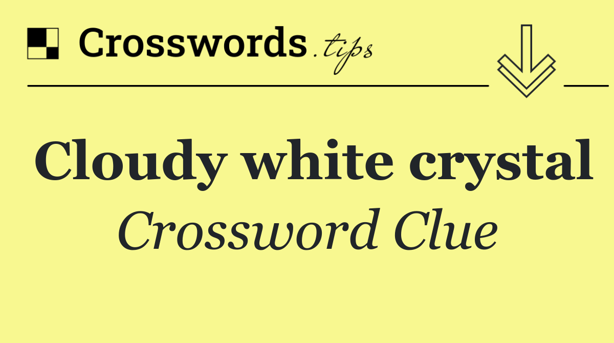 Cloudy white crystal