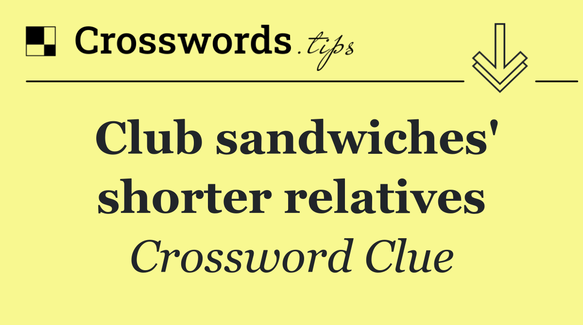 Club sandwiches' shorter relatives