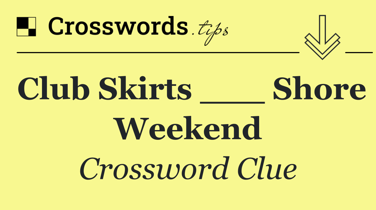 Club Skirts ___ Shore Weekend