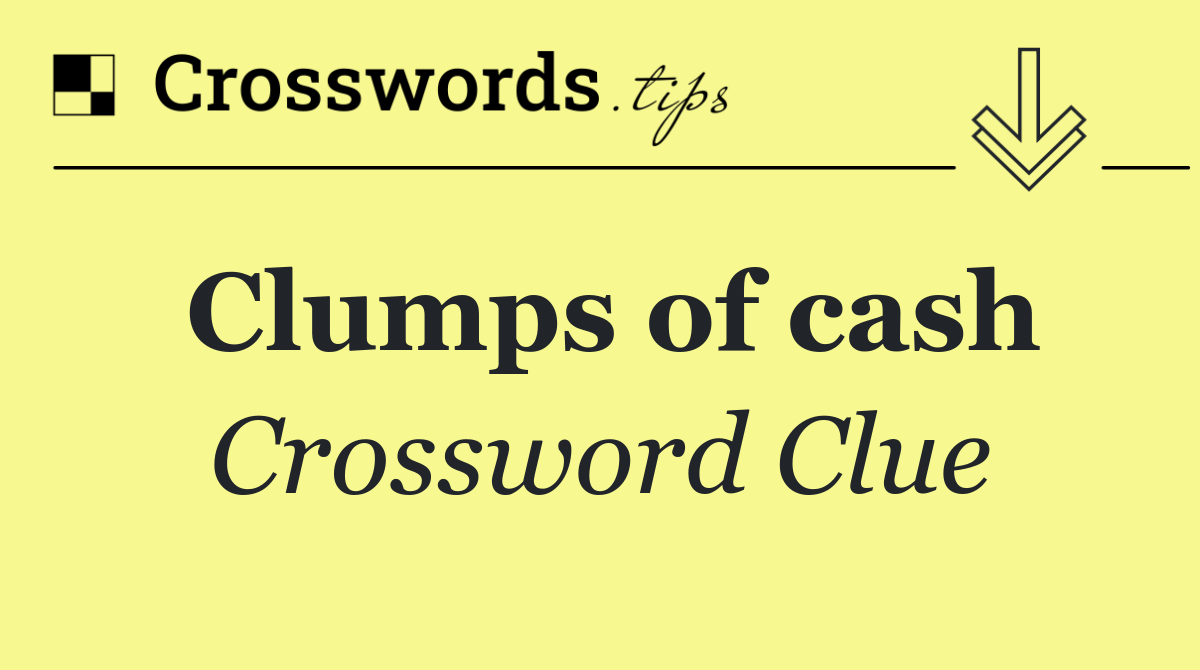 Clumps of cash