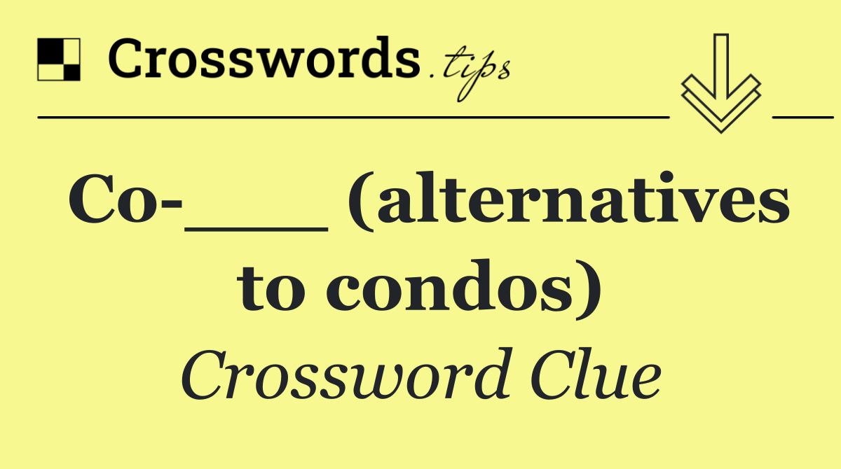 Co ___ (alternatives to condos)
