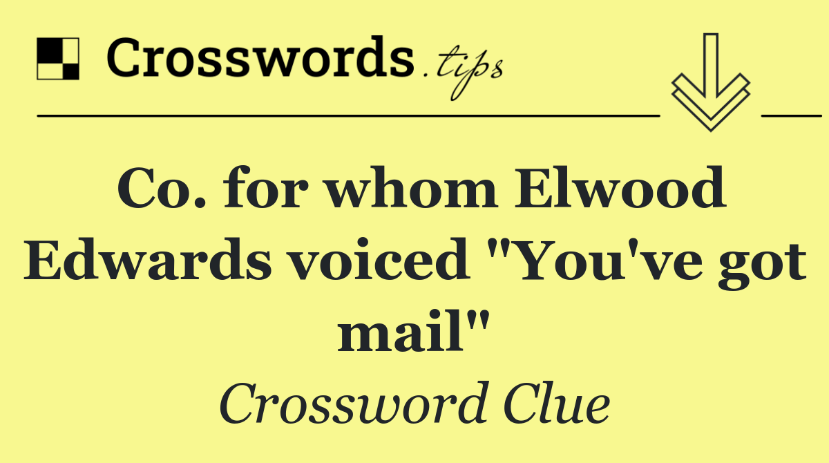 Co. for whom Elwood Edwards voiced "You've got mail"