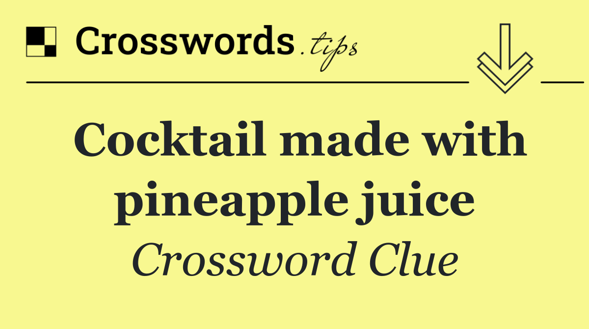 Cocktail made with pineapple juice