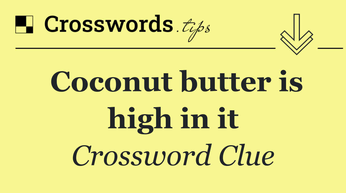 Coconut butter is high in it