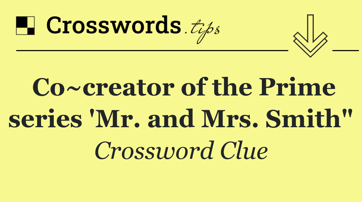 Co~creator of the Prime series 'Mr. and Mrs. Smith"