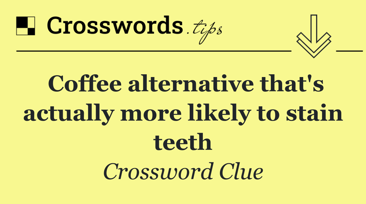 Coffee alternative that's actually more likely to stain teeth