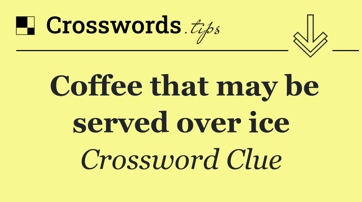 Coffee that may be served over ice
