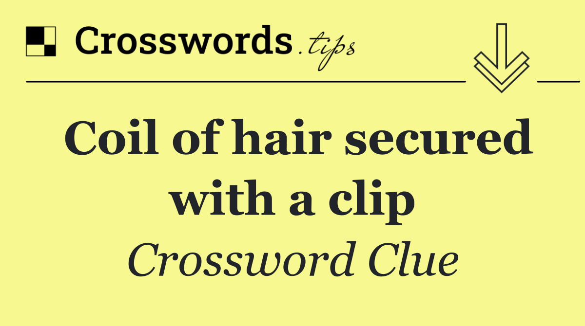 Coil of hair secured with a clip