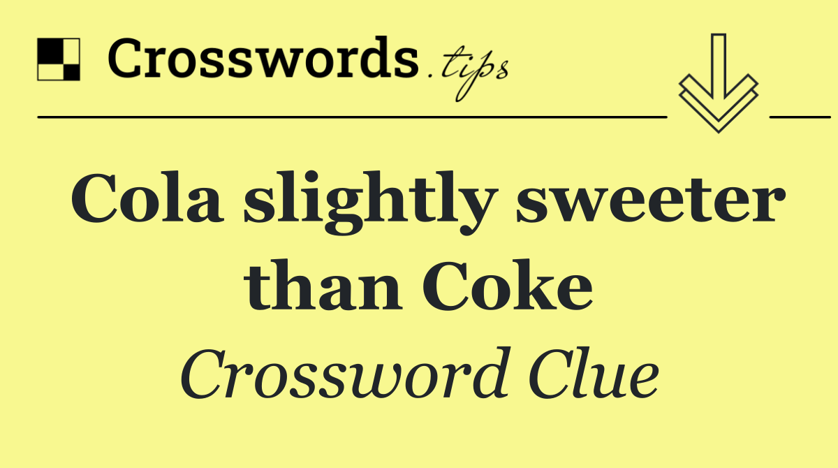 Cola slightly sweeter than Coke