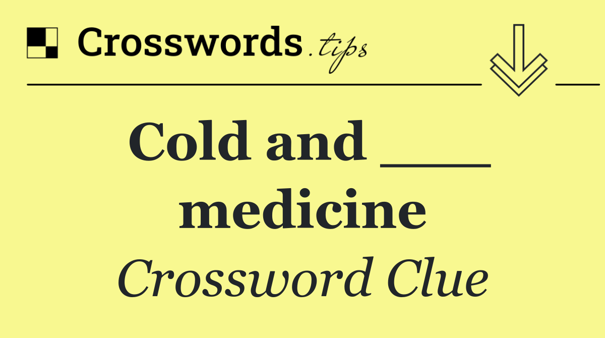 Cold and ___ medicine