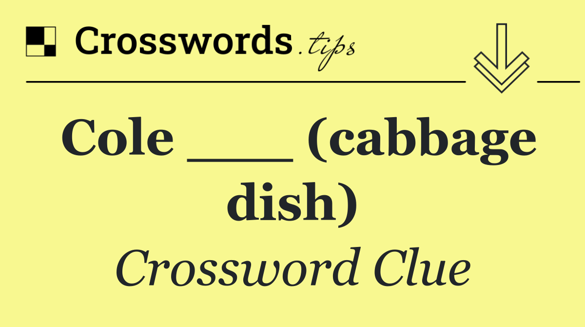 Cole ___ (cabbage dish)