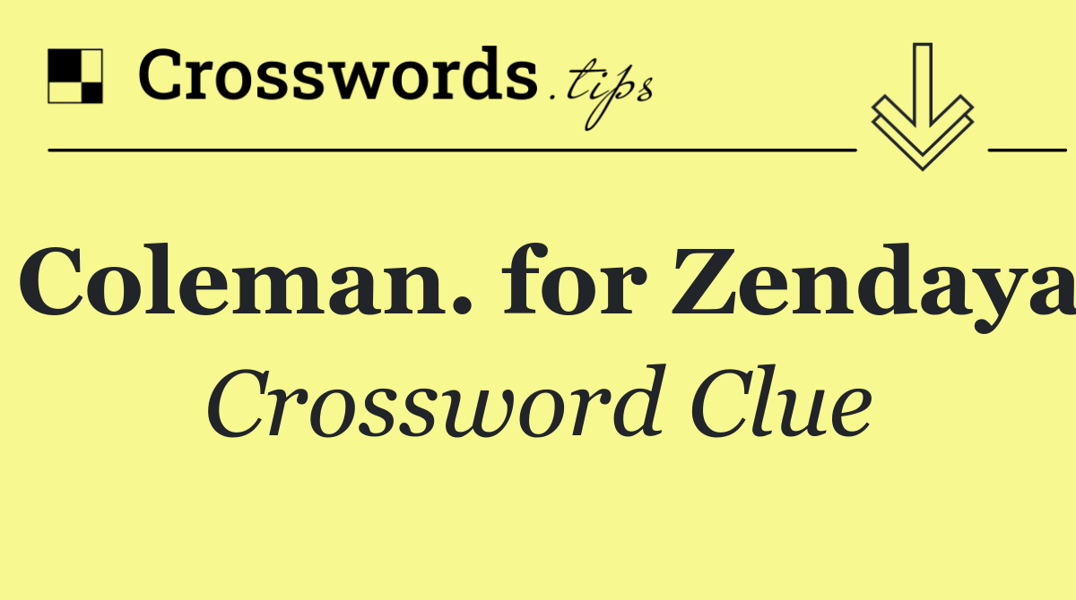 Coleman. for Zendaya