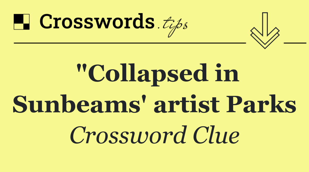 "Collapsed in Sunbeams' artist Parks