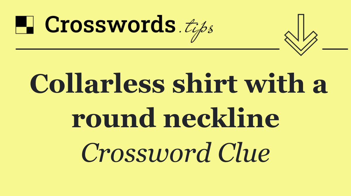 Collarless shirt with a round neckline