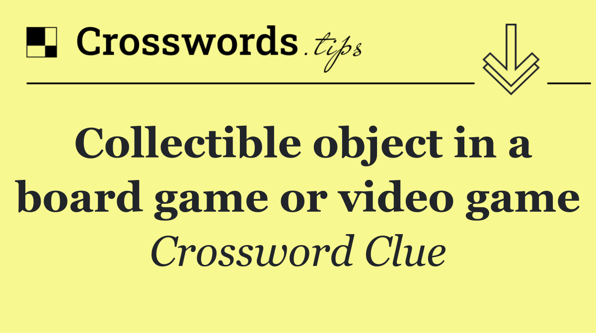Collectible object in a board game or video game