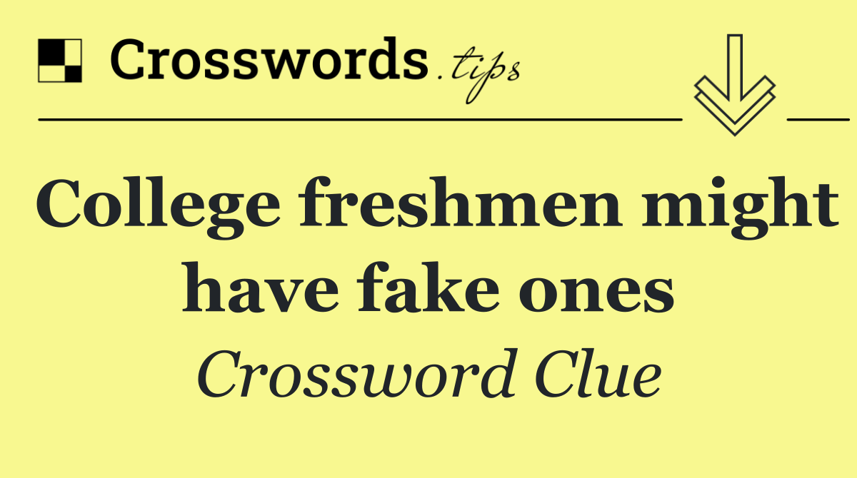 College freshmen might have fake ones