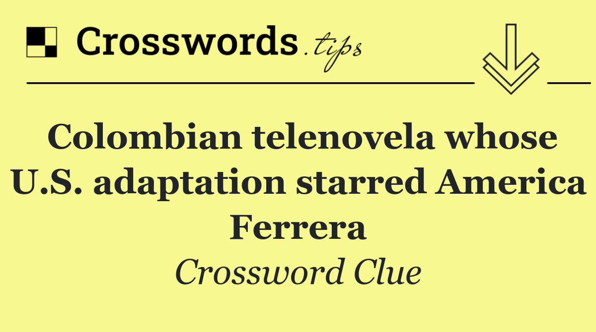 Colombian telenovela whose U.S. adaptation starred America Ferrera