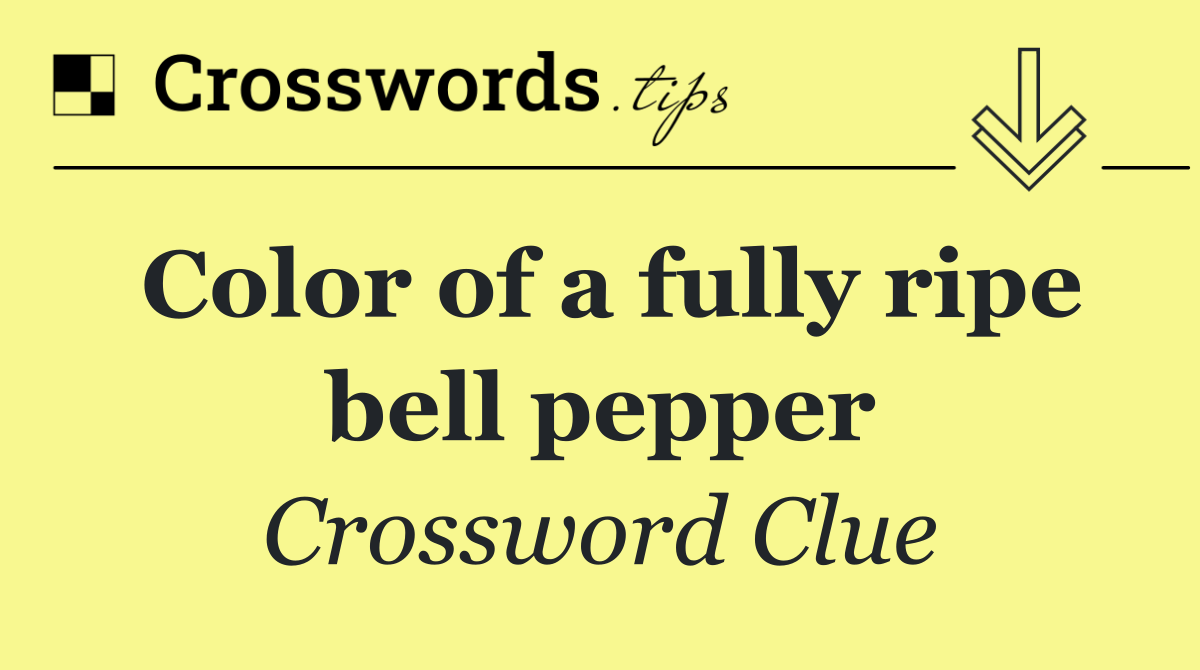 Color of a fully ripe bell pepper
