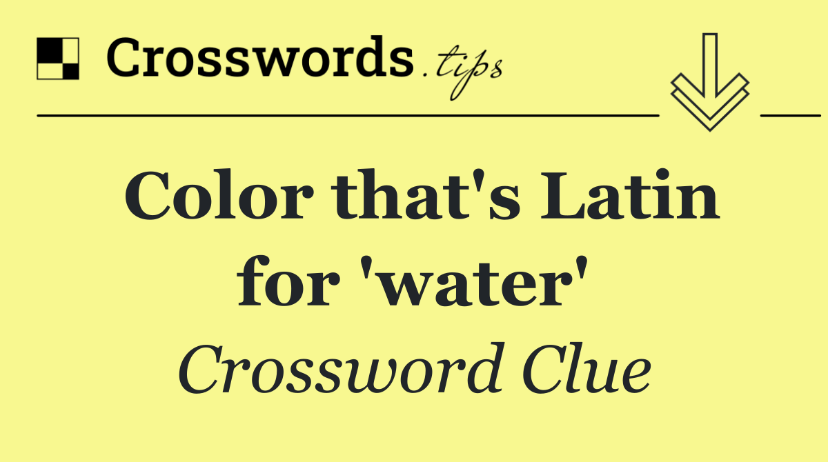 Color that's Latin for 'water'