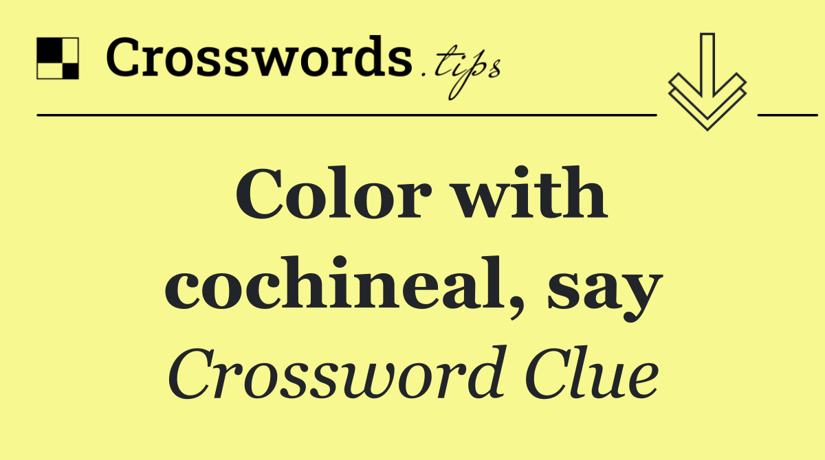 Color with cochineal, say