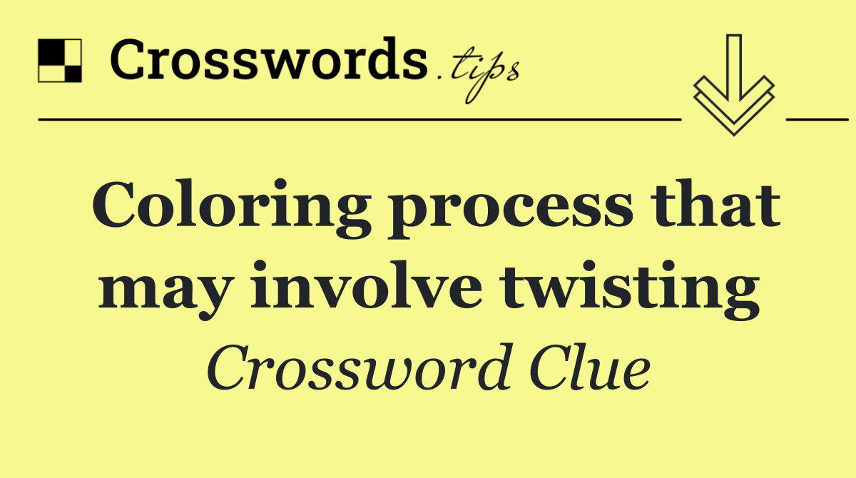 Coloring process that may involve twisting