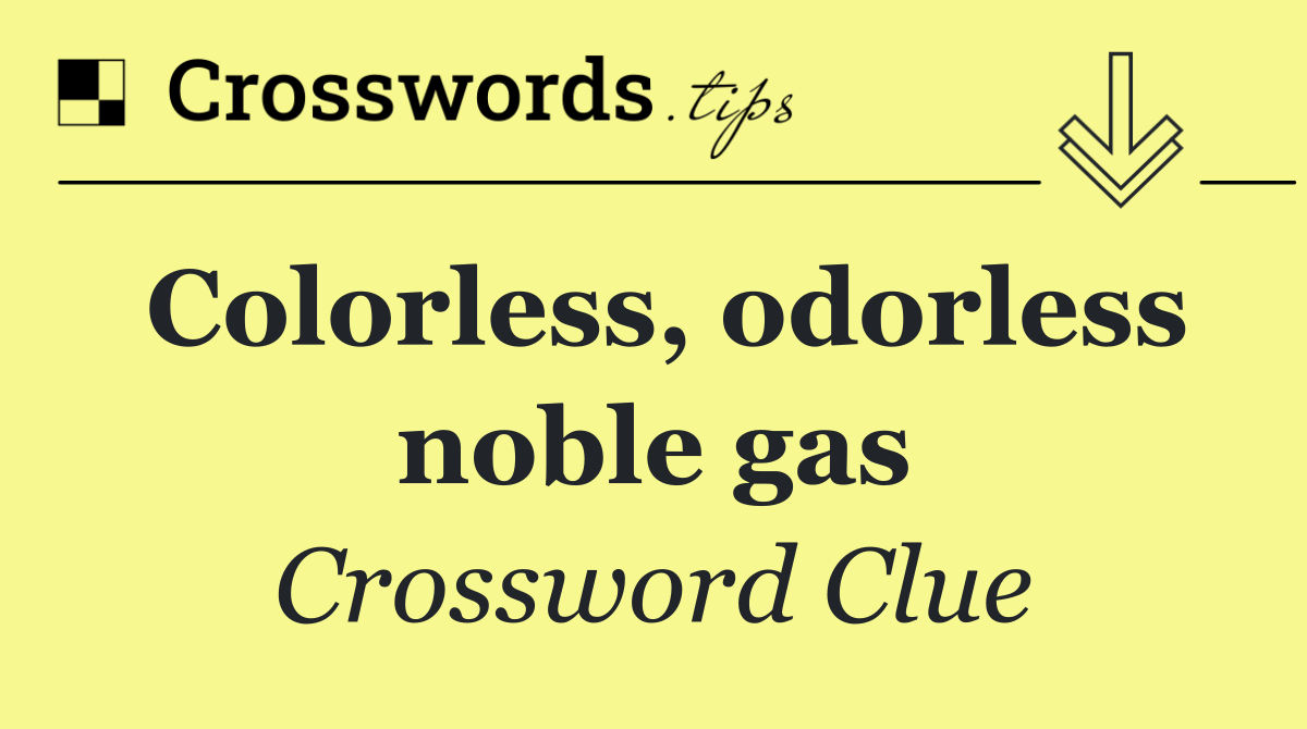 Colorless, odorless noble gas