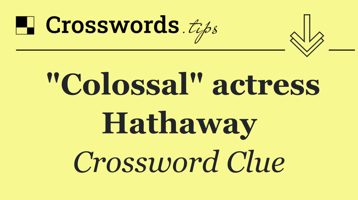 "Colossal" actress Hathaway