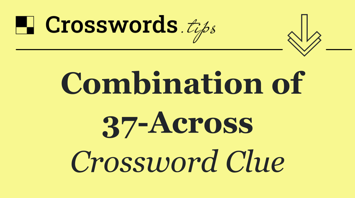 Combination of 37 Across
