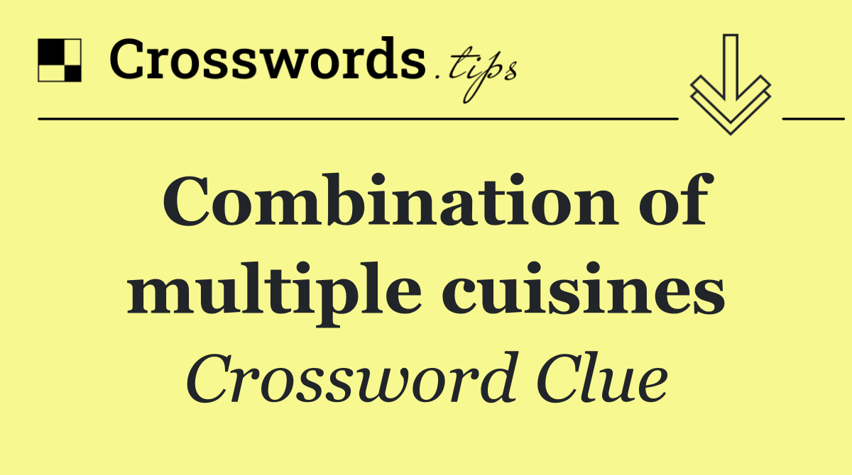 Combination of multiple cuisines