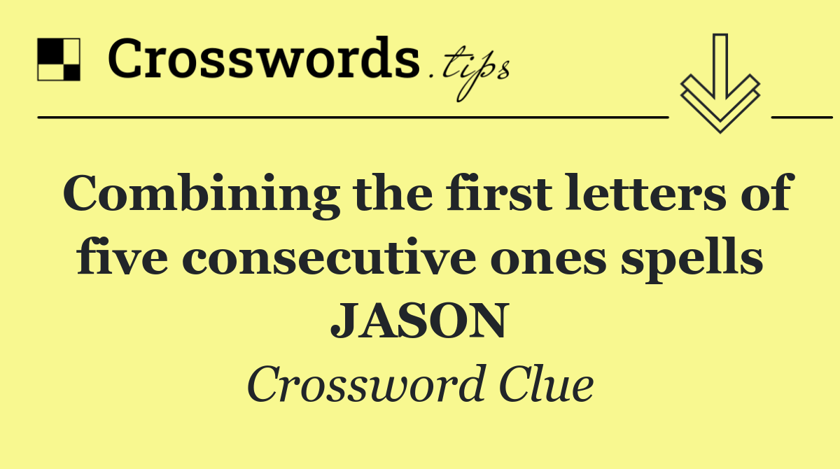 Combining the first letters of five consecutive ones spells JASON