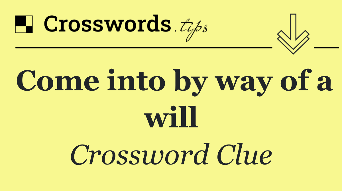 Come into by way of a will
