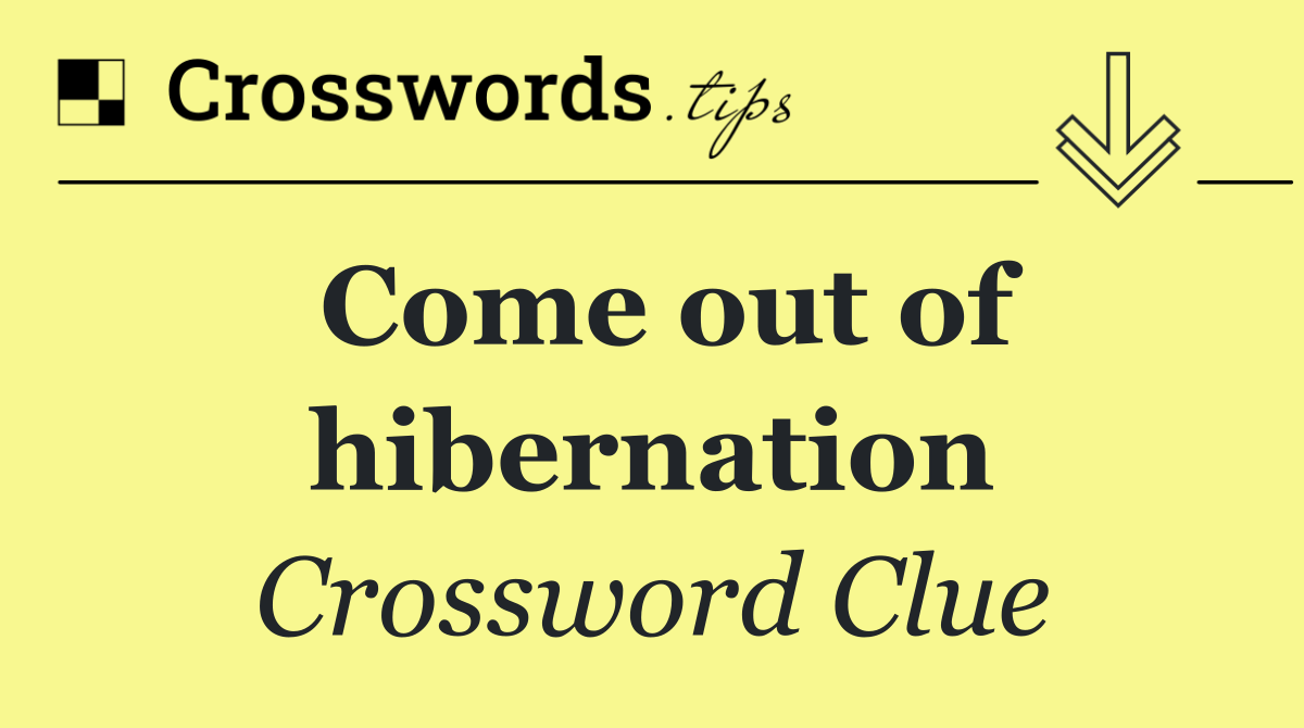 Come out of hibernation