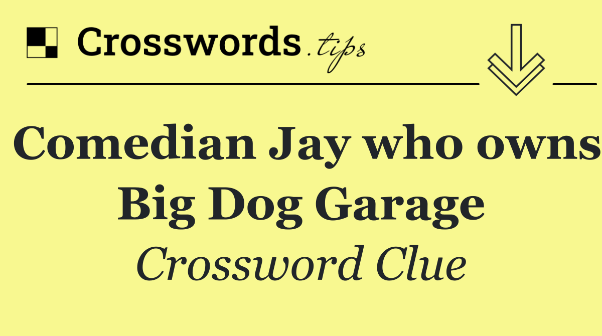 Comedian Jay who owns Big Dog Garage