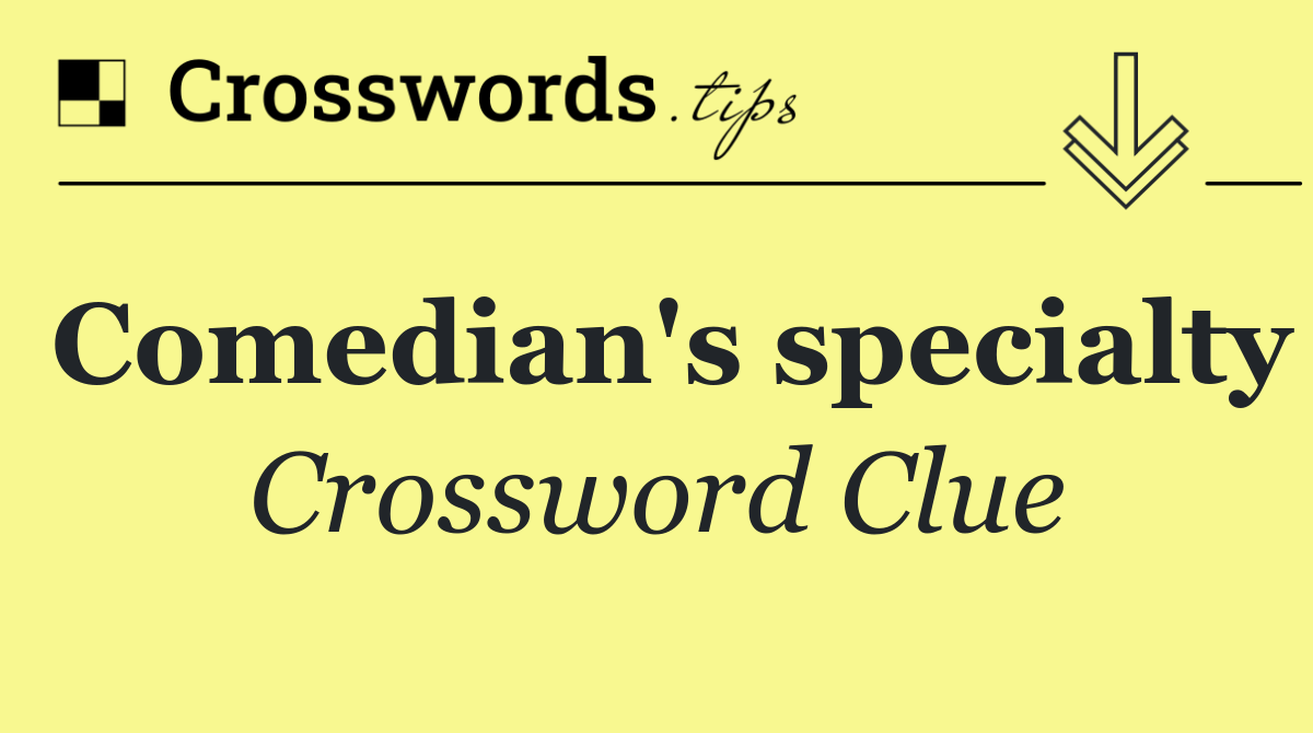 Comedian's specialty