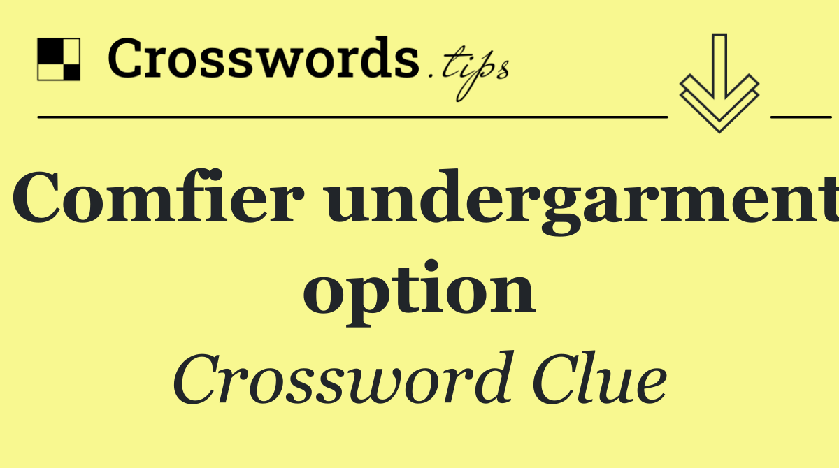 Comfier undergarment option