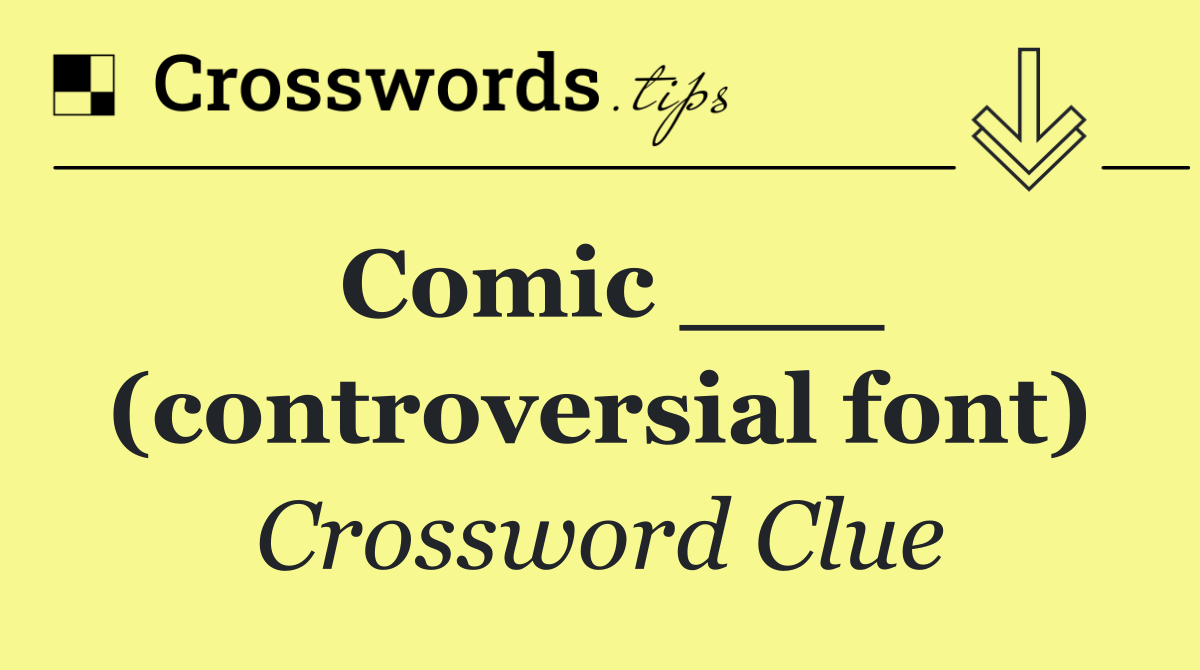Comic ___ (controversial font)
