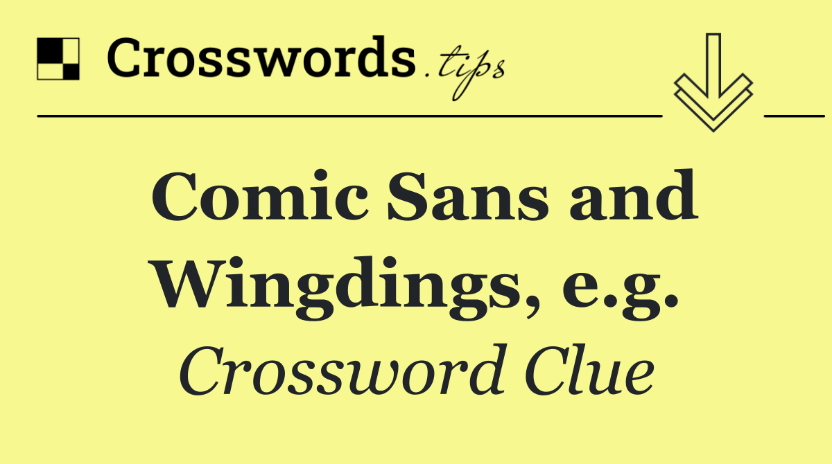 Comic Sans and Wingdings, e.g.