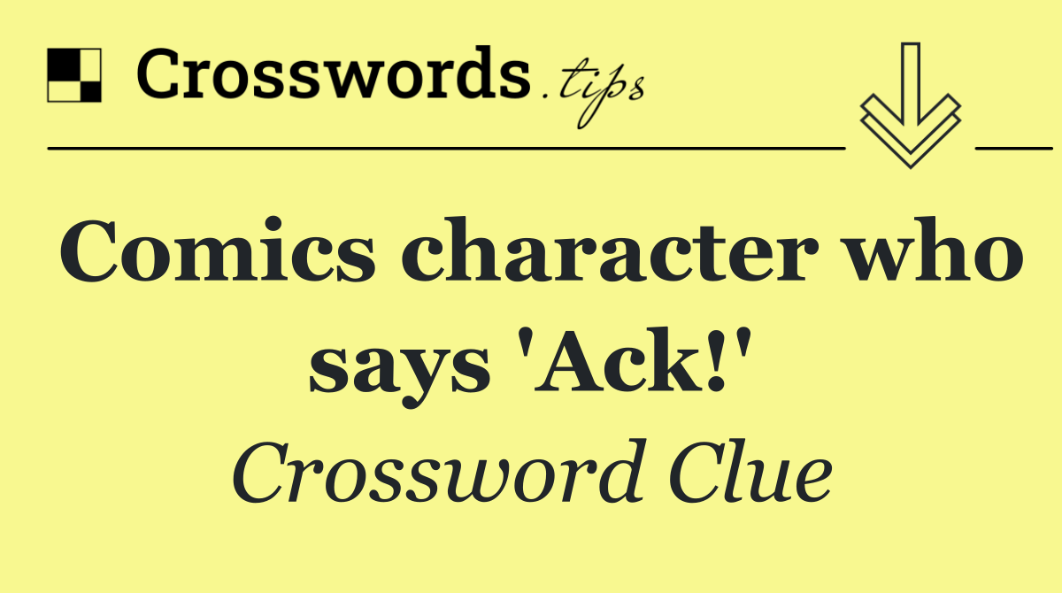 Comics character who says 'Ack!'