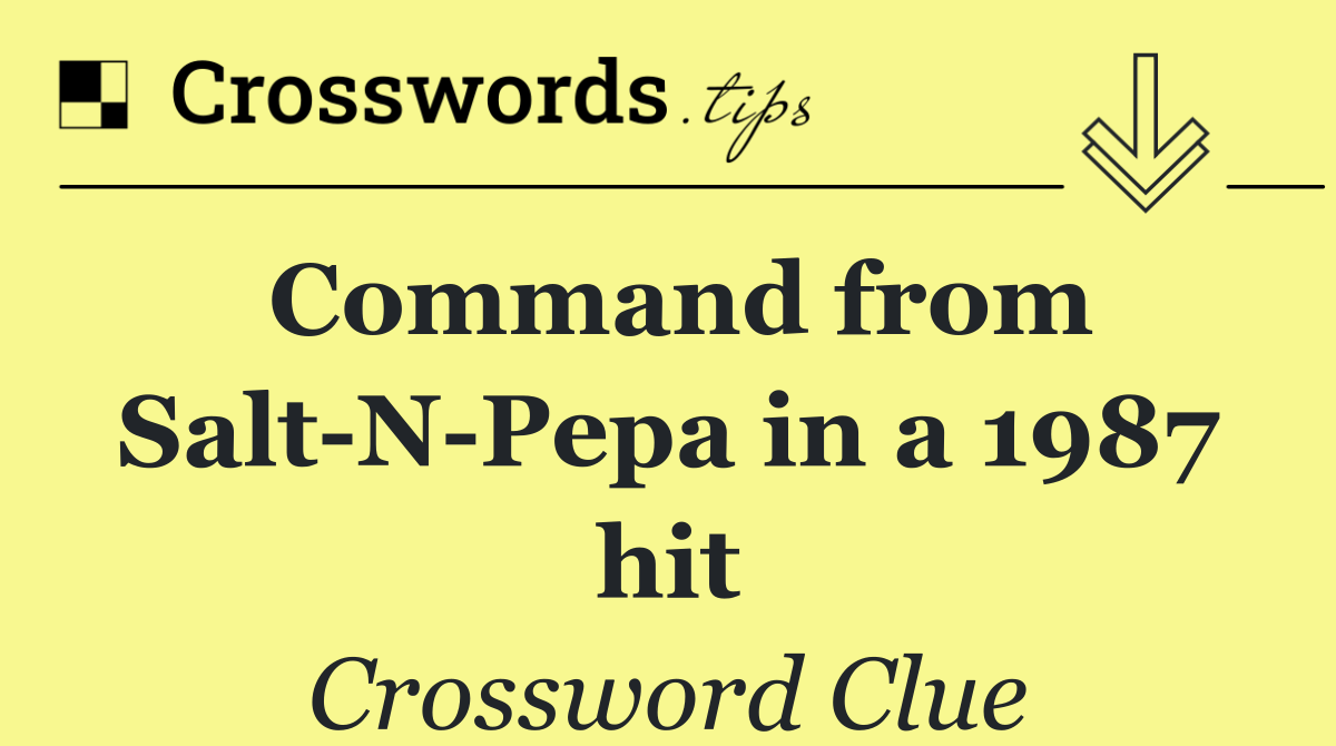Command from Salt N Pepa in a 1987 hit