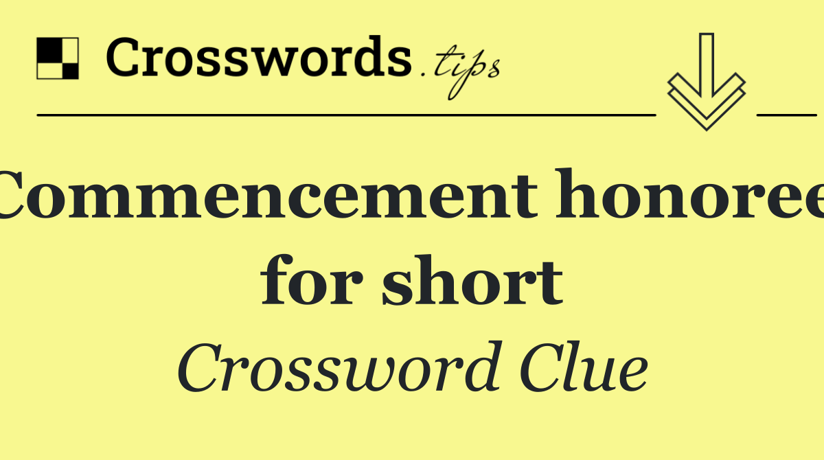 Commencement honoree, for short
