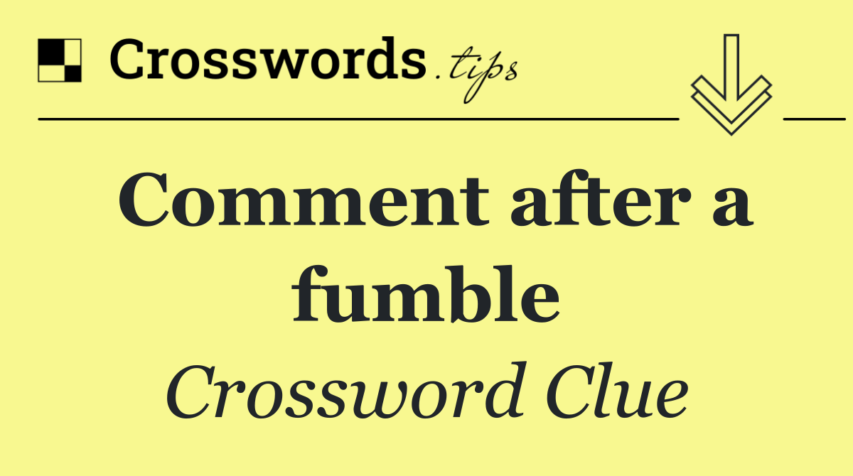 Comment after a fumble