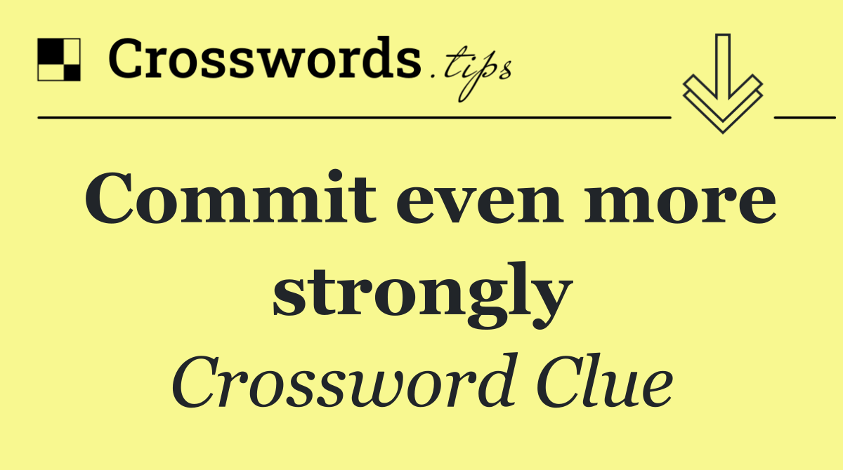 Commit even more strongly