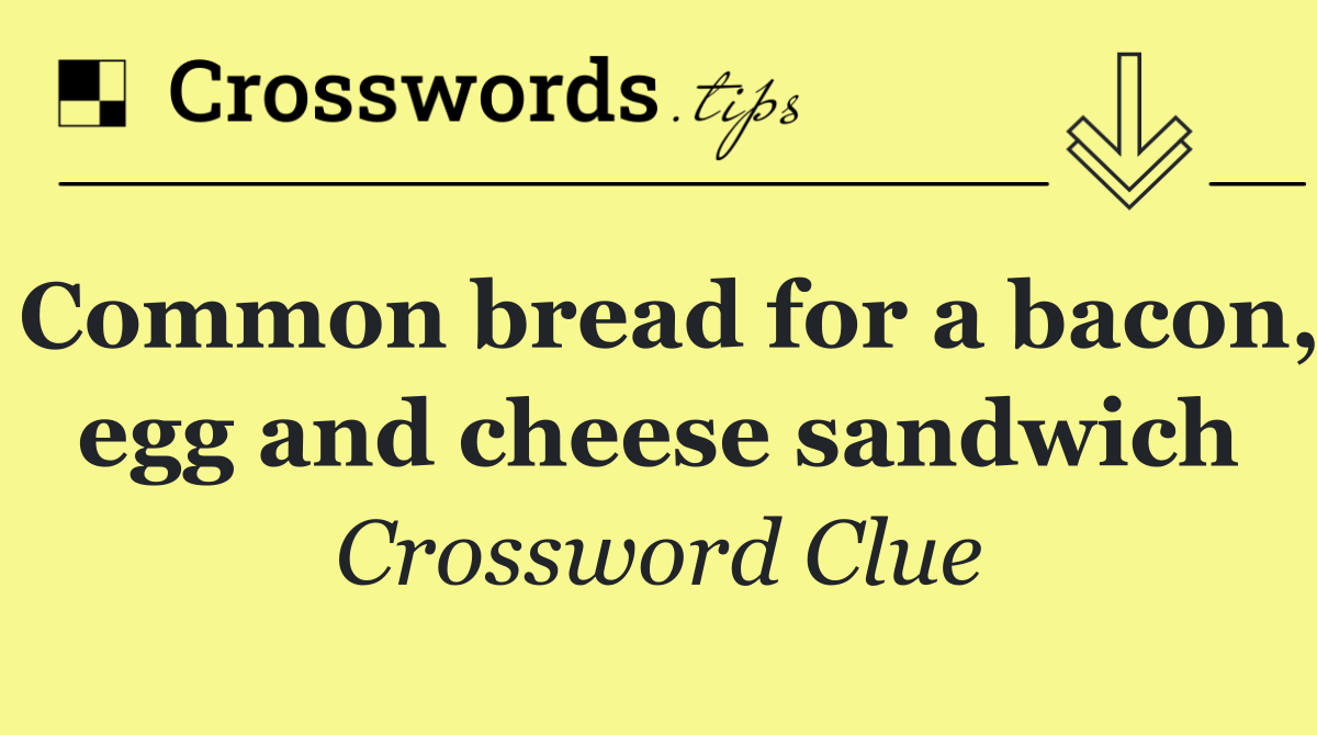 Common bread for a bacon, egg and cheese sandwich