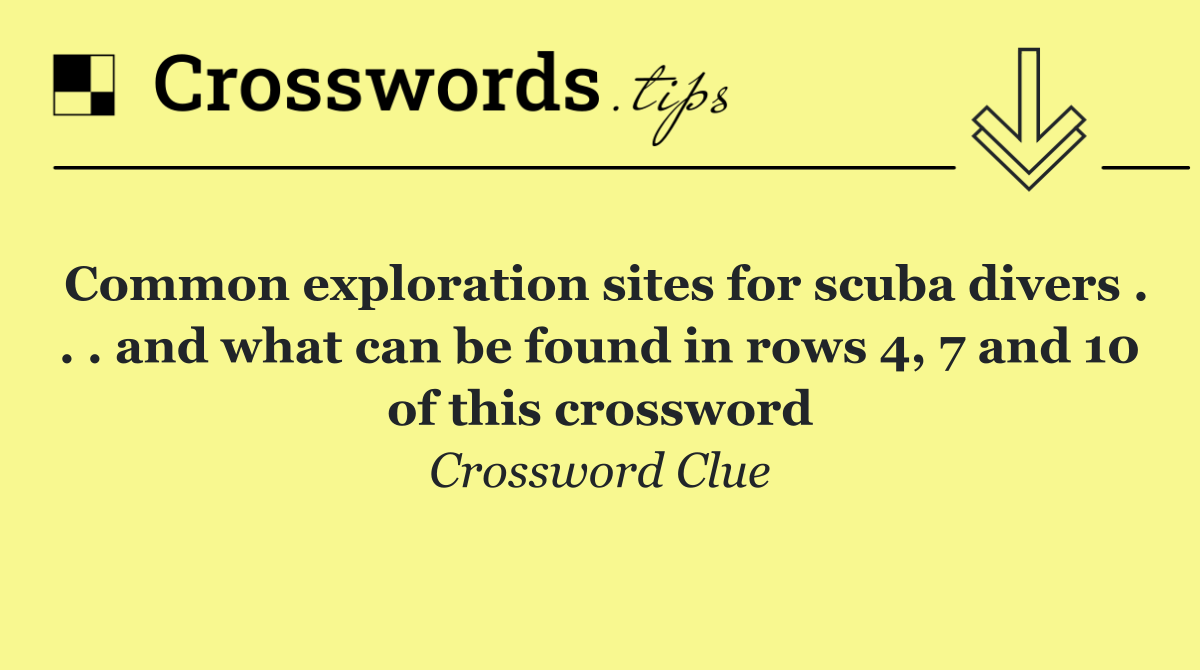 Common exploration sites for scuba divers . . . and what can be found in rows 4, 7 and 10 of this crossword