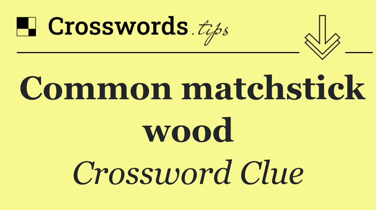 Common matchstick wood