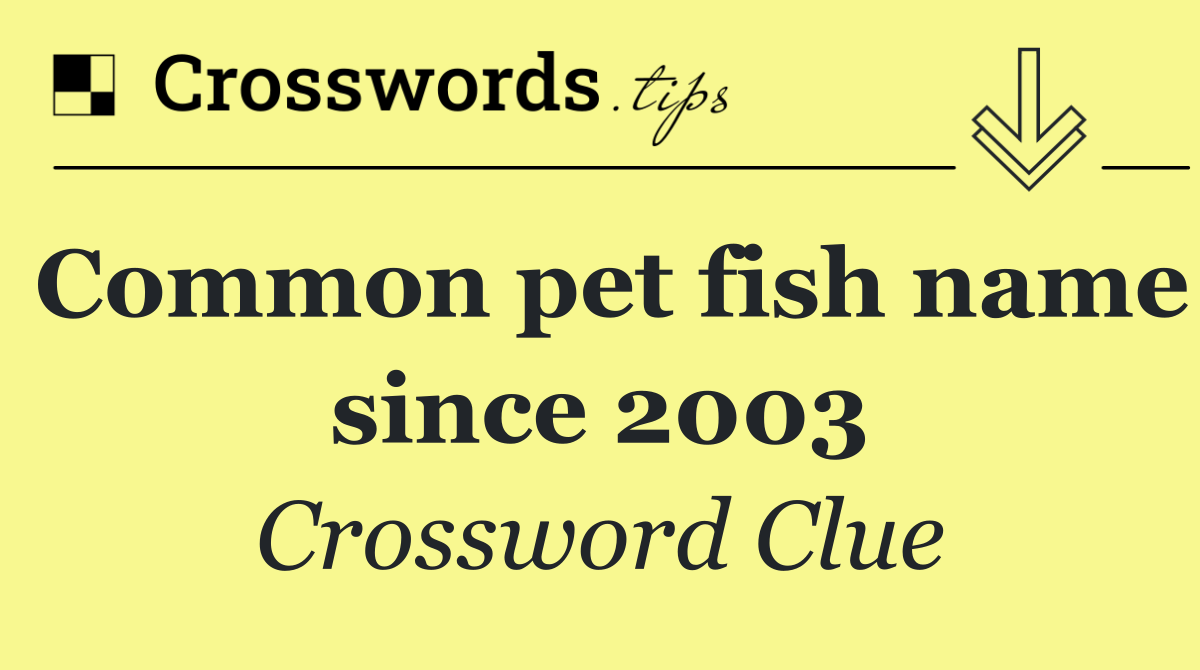 Common pet fish name since 2003