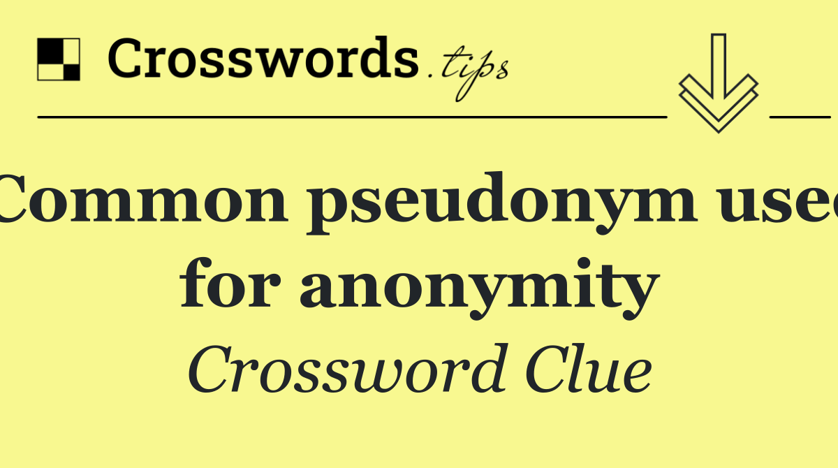 Common pseudonym used for anonymity