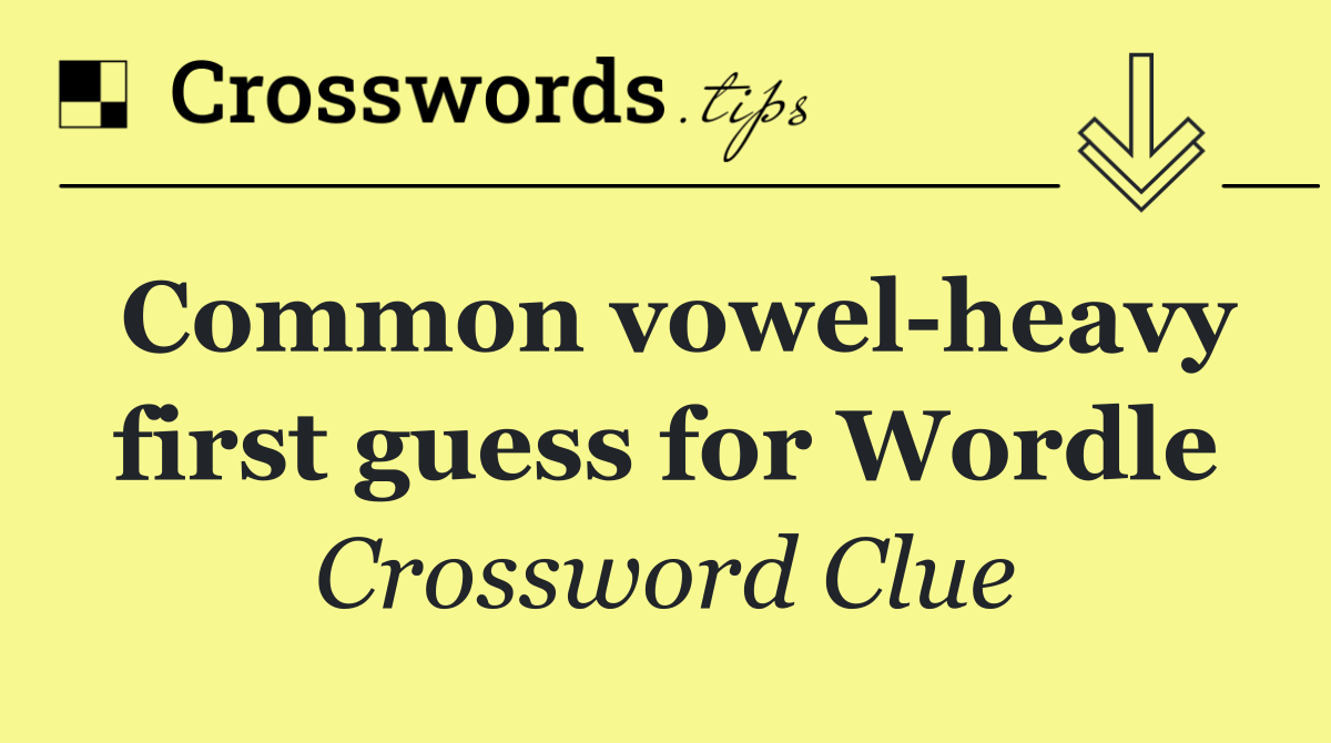 Common vowel heavy first guess for Wordle