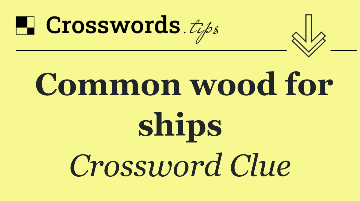 Common wood for ships
