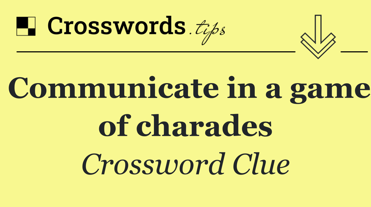 Communicate in a game of charades